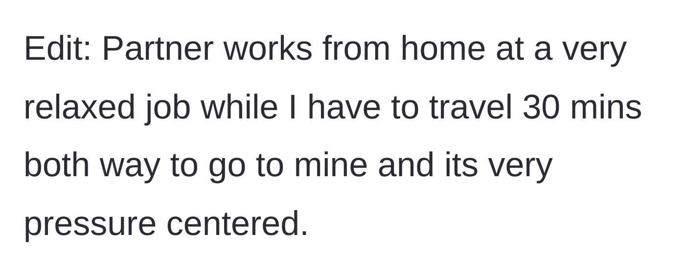 Story part 5 - An edit revealing the partner works a relaxed job from home, while the author endures a stressful commute and a high-pressure workplace.