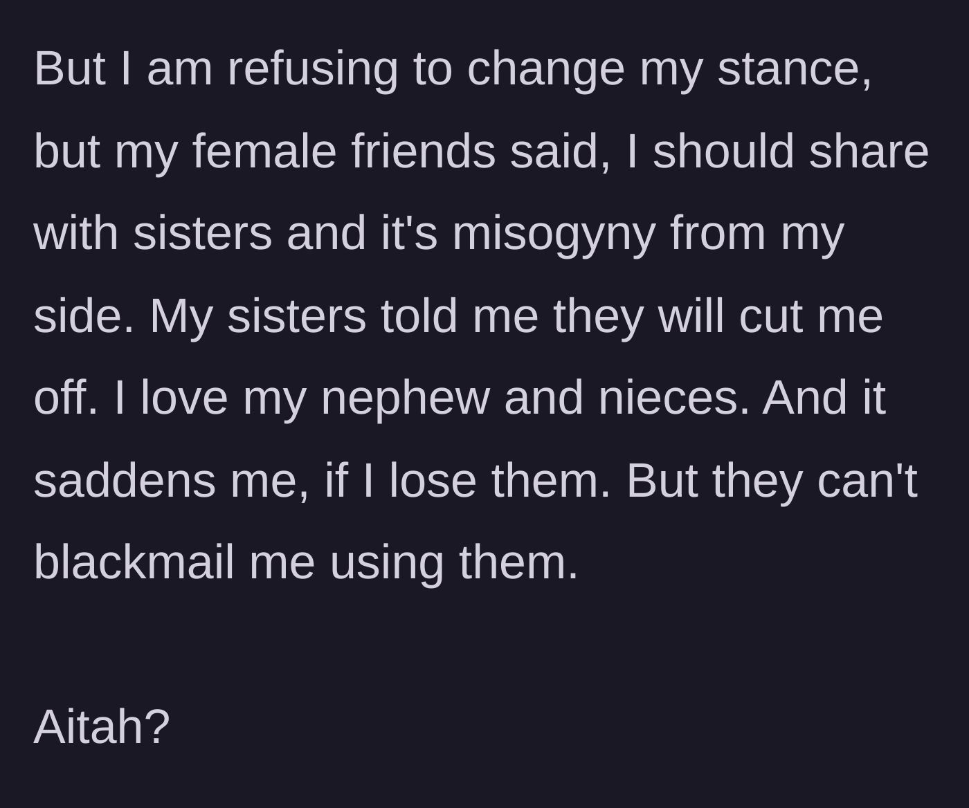 Story part 7 - The main character stands his ground despite friends crying misogyny and sisters threatening to cut access to his nieces and nephews.