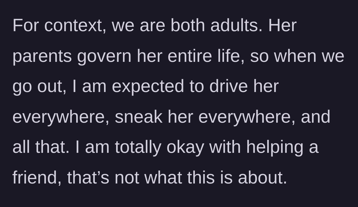 Story part 1 - The main character explaining her exhausting role as a secret chauffeur and enabler for her strictly raised adult friend.