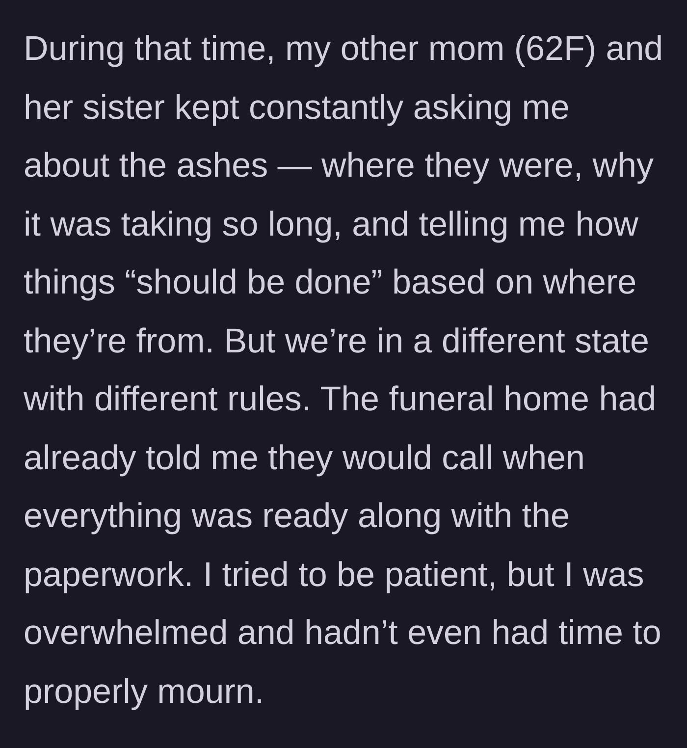Story part 3 - The surviving mother and aunt constantly harass the daughter about funeral timelines and ashes instead of helping.