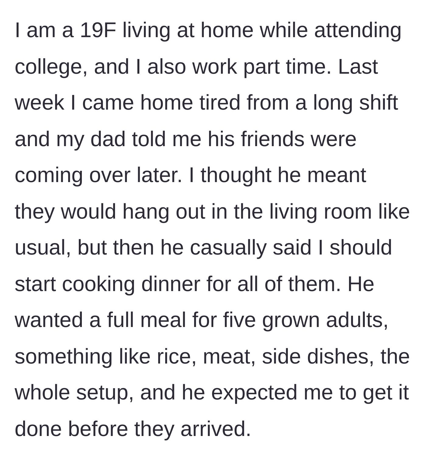Story part 1 - A 19-year-old female college student comes home tired from her part-time job, and her father demands she cook a full dinner of rice, meat, and sides for him and his five adult friends.