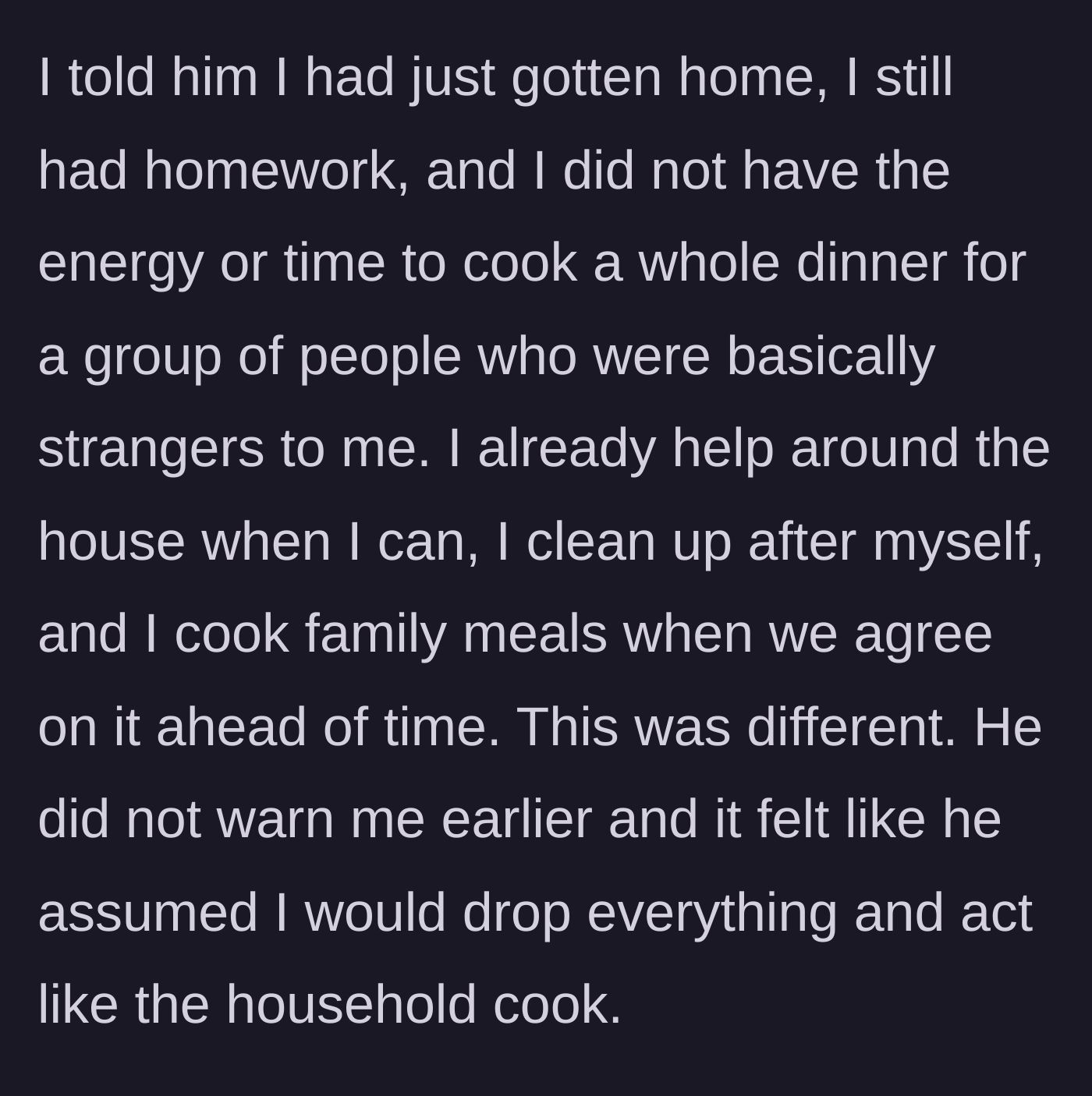 Story part 2 - The daughter explains to her dad that she has homework, no energy, and no advance warning to cook a meal for strangers, even though she normally helps around the house.