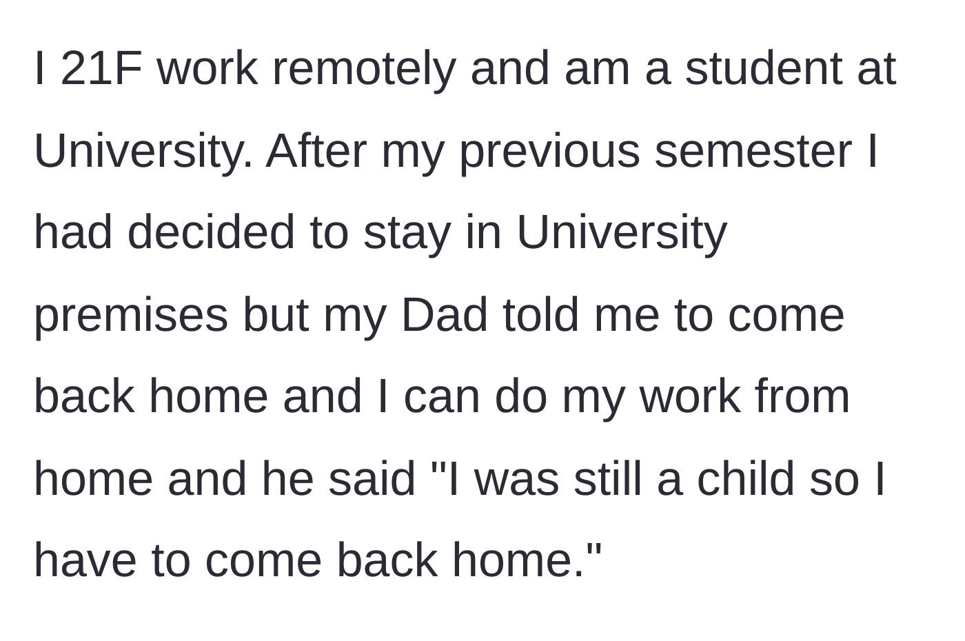 Story part 1 - 21-year-old student and remote worker explains how her dad forced her to move out of university housing because she is still a 'child'.