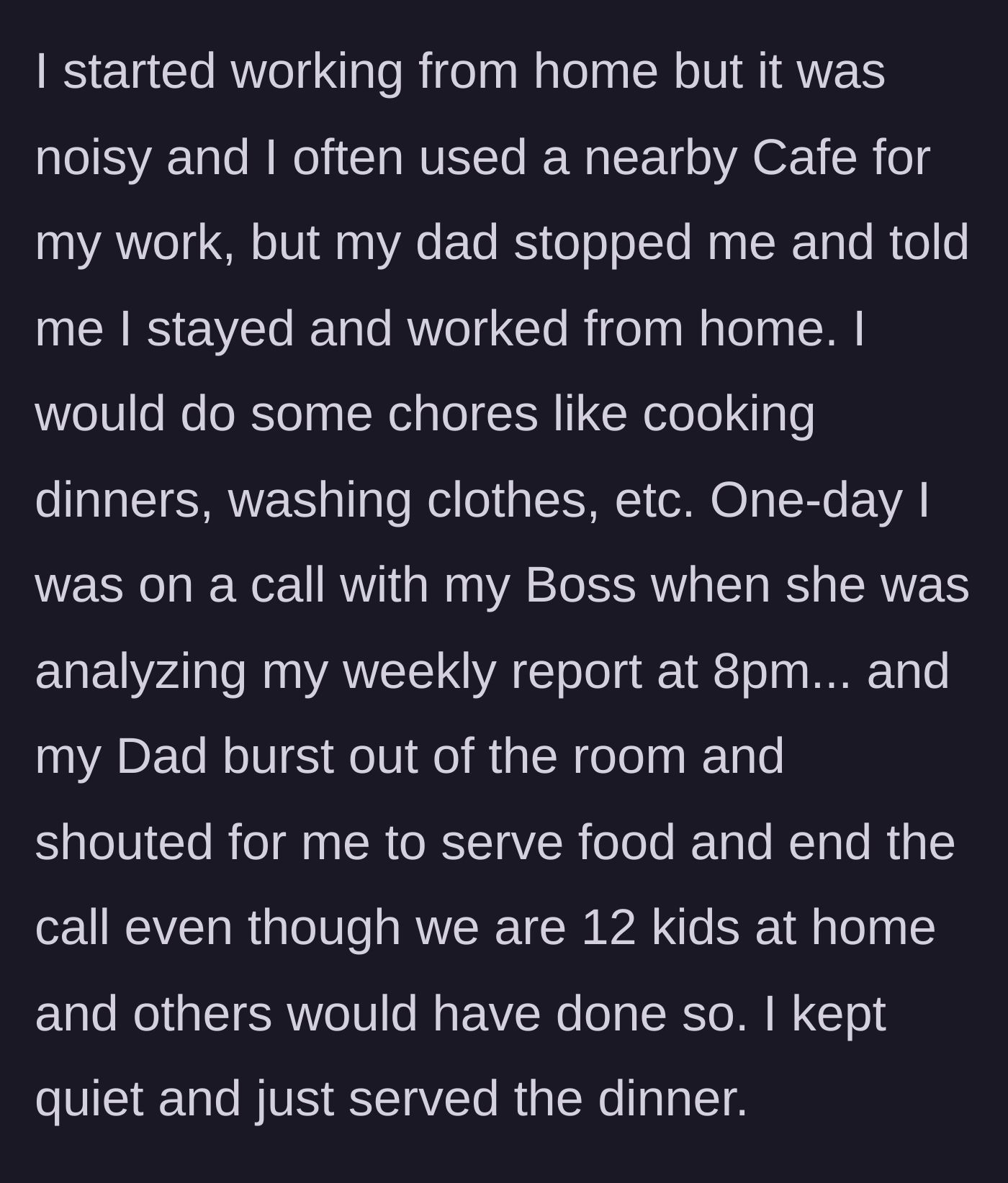 Story part 2 - Dad bans her from working at a cafe and interrupts a crucial 8 PM meeting with her boss to demand she serve dinner for the 12 kids at home.