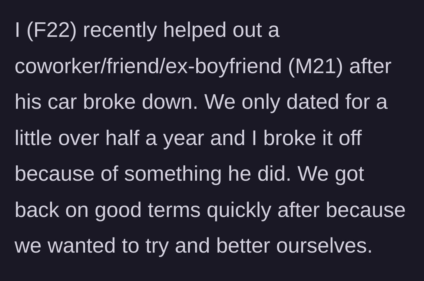 Story part 1 - Woman explains she is helping her coworker and ex-boyfriend after his car breaks down.