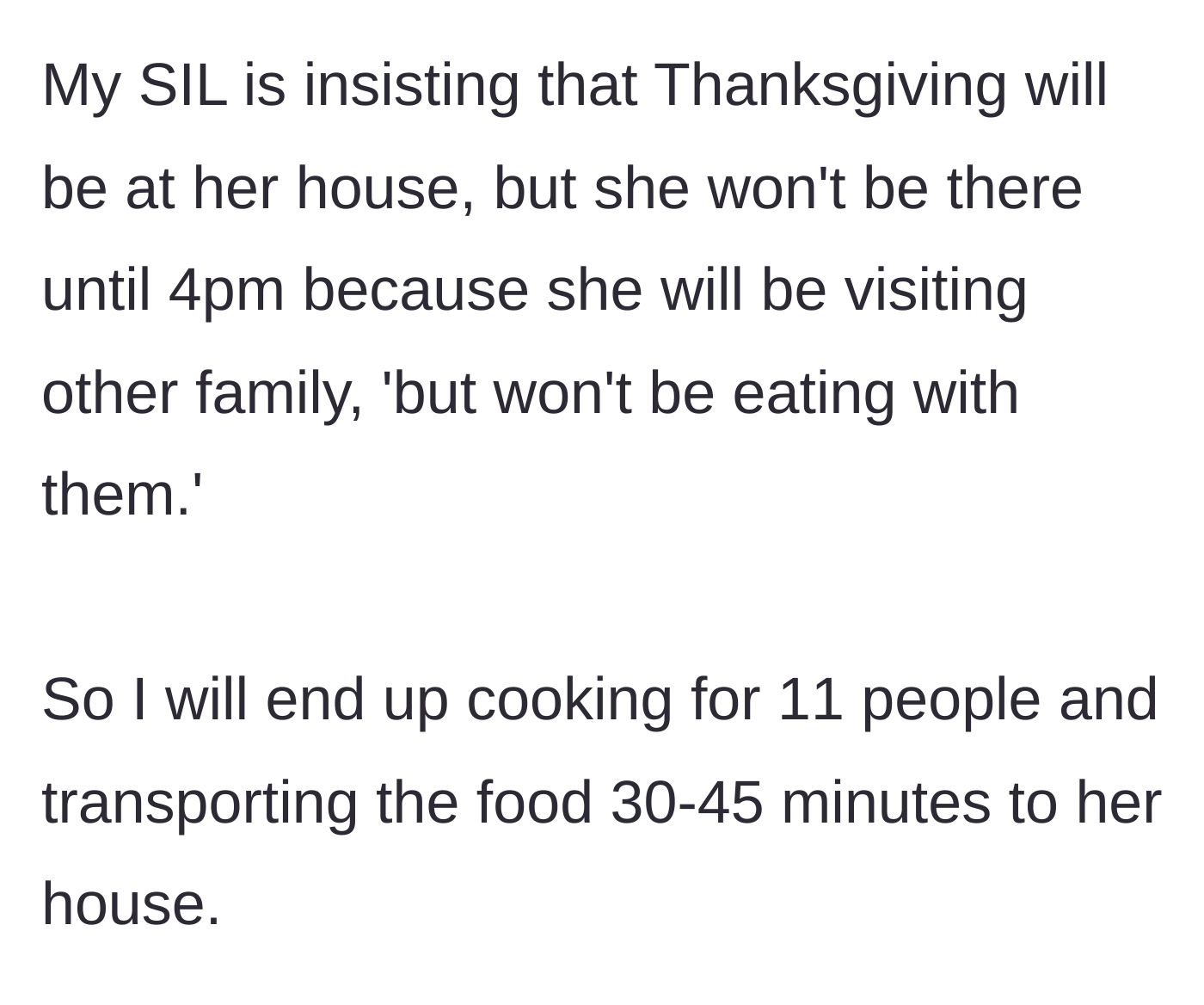 Story part 1 - The author explains that their sister-in-law insists on hosting Thanksgiving at her house despite not being home until 4 PM, forcing the author to cook for 11 people and drive the food 30 to 45 minutes away.