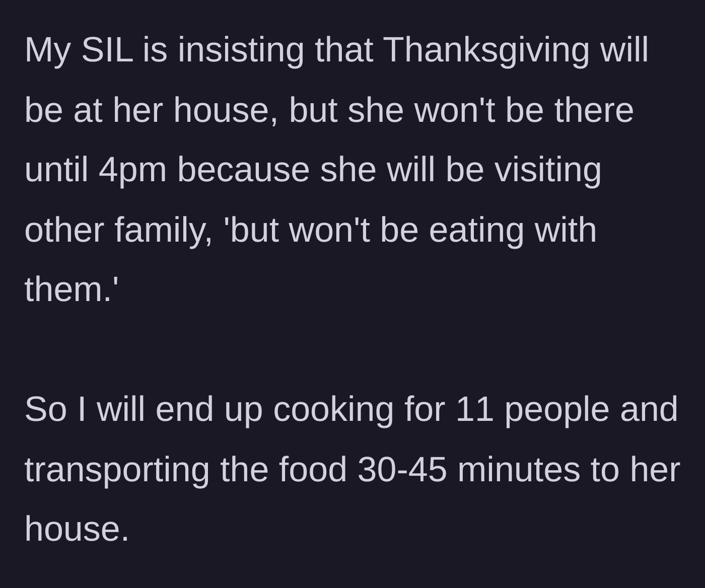 Story part 1 - The author explains that their sister-in-law insists on hosting Thanksgiving at her house despite not being home until 4 PM, forcing the author to cook for 11 people and drive the food 30 to 45 minutes away.