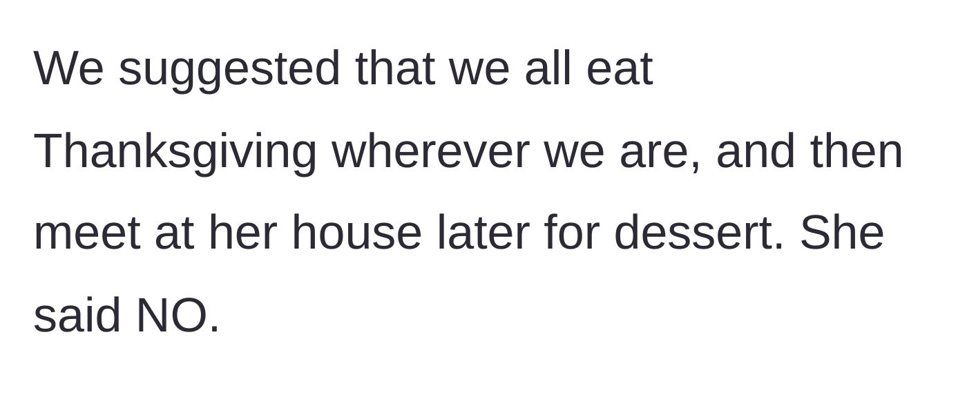 Story part 2 - The family suggests eating Thanksgiving dinner at their own homes and meeting at the sister-in-law's house later for dessert, which the sister-in-law immediately refuses.