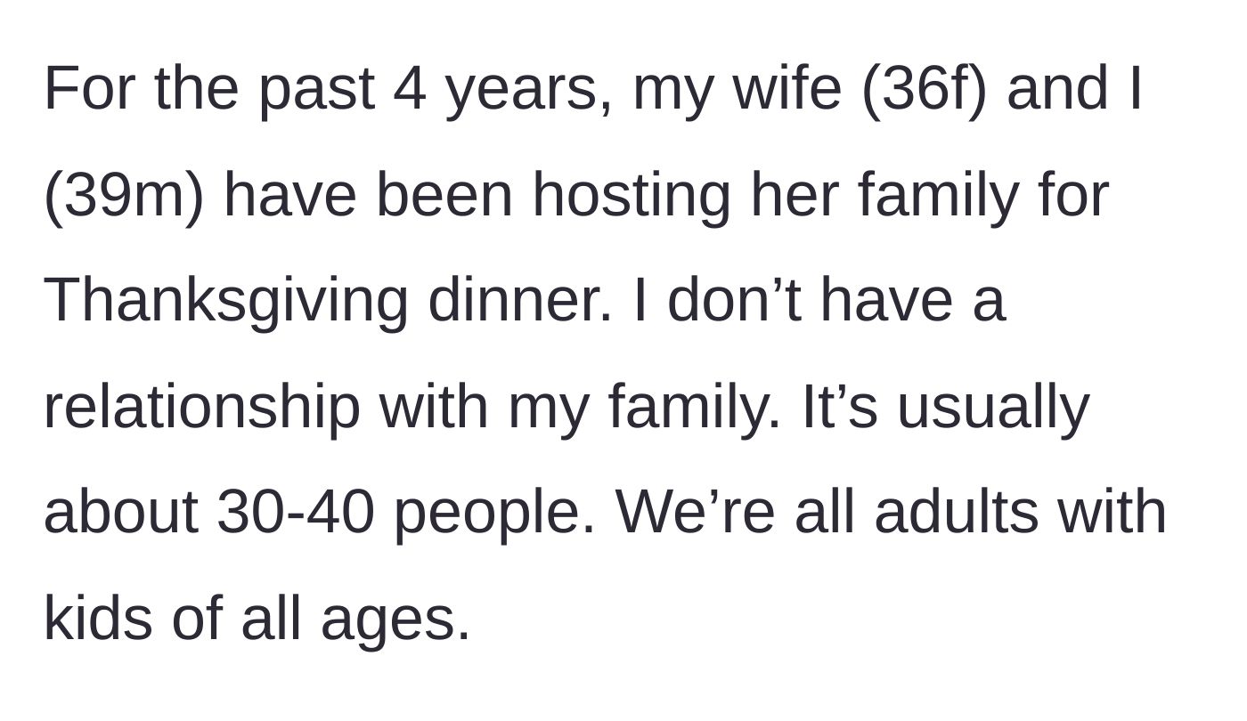 Story part 1 - The husband explains his four-year history of hosting a massive, 40-person Thanksgiving for his wife's family.