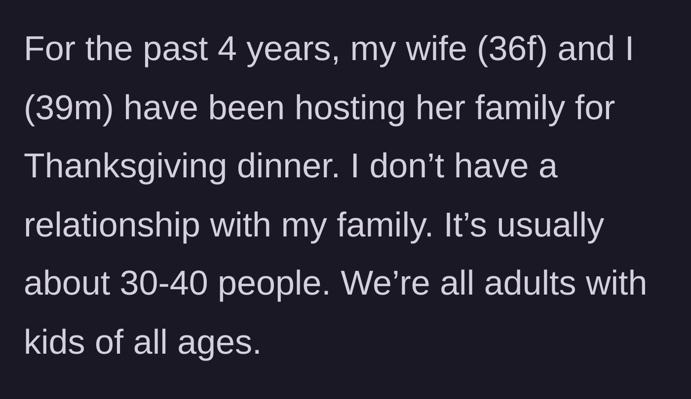 Story part 1 - The husband explains his four-year history of hosting a massive, 40-person Thanksgiving for his wife's family.