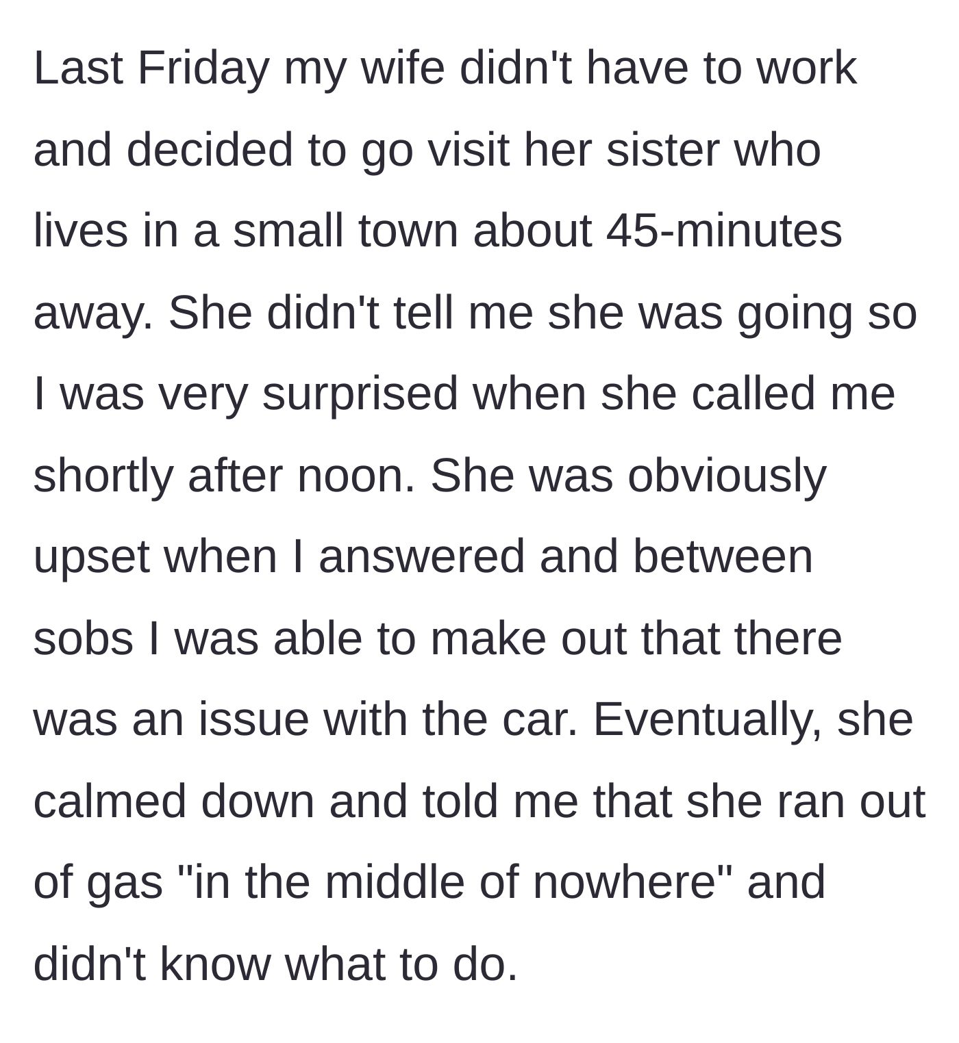 Story part 2 - Wife taking a surprise 45-minute road trip and calling her husband sobbing because her car ran out of gas.