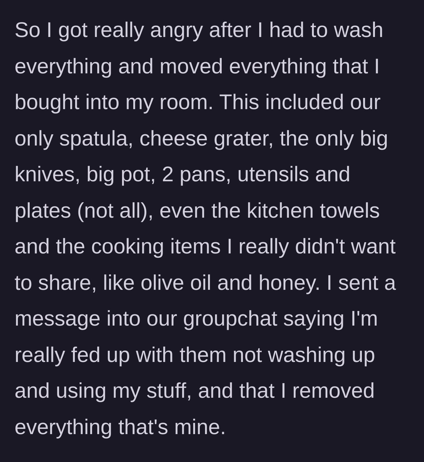 Story part 5 - The main character furiously washes her belongings and moves every single kitchen item she owns into her bedroom, sending a text to the roommates.