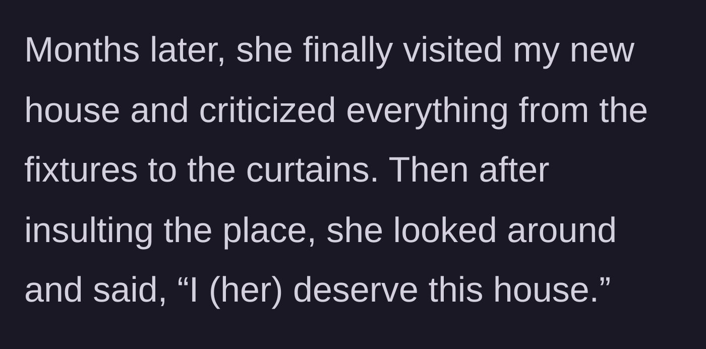 Story part 8 - Mom visits the new home, insults it, and claims she deserves it