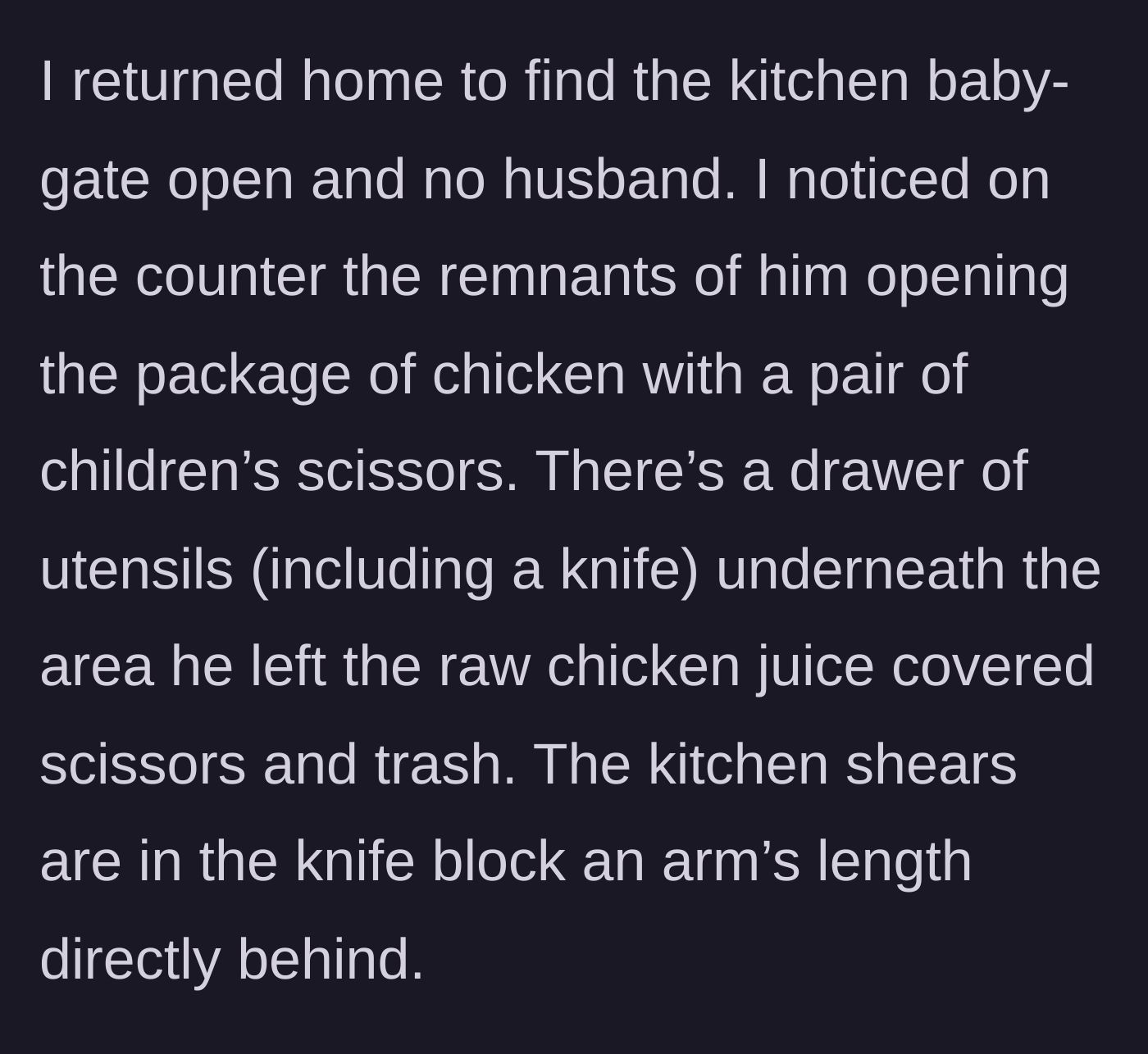 Story part 2 - The mother returns to an open baby gate and finds her husband used children's craft scissors to cut raw chicken, leaving a contaminated mess.