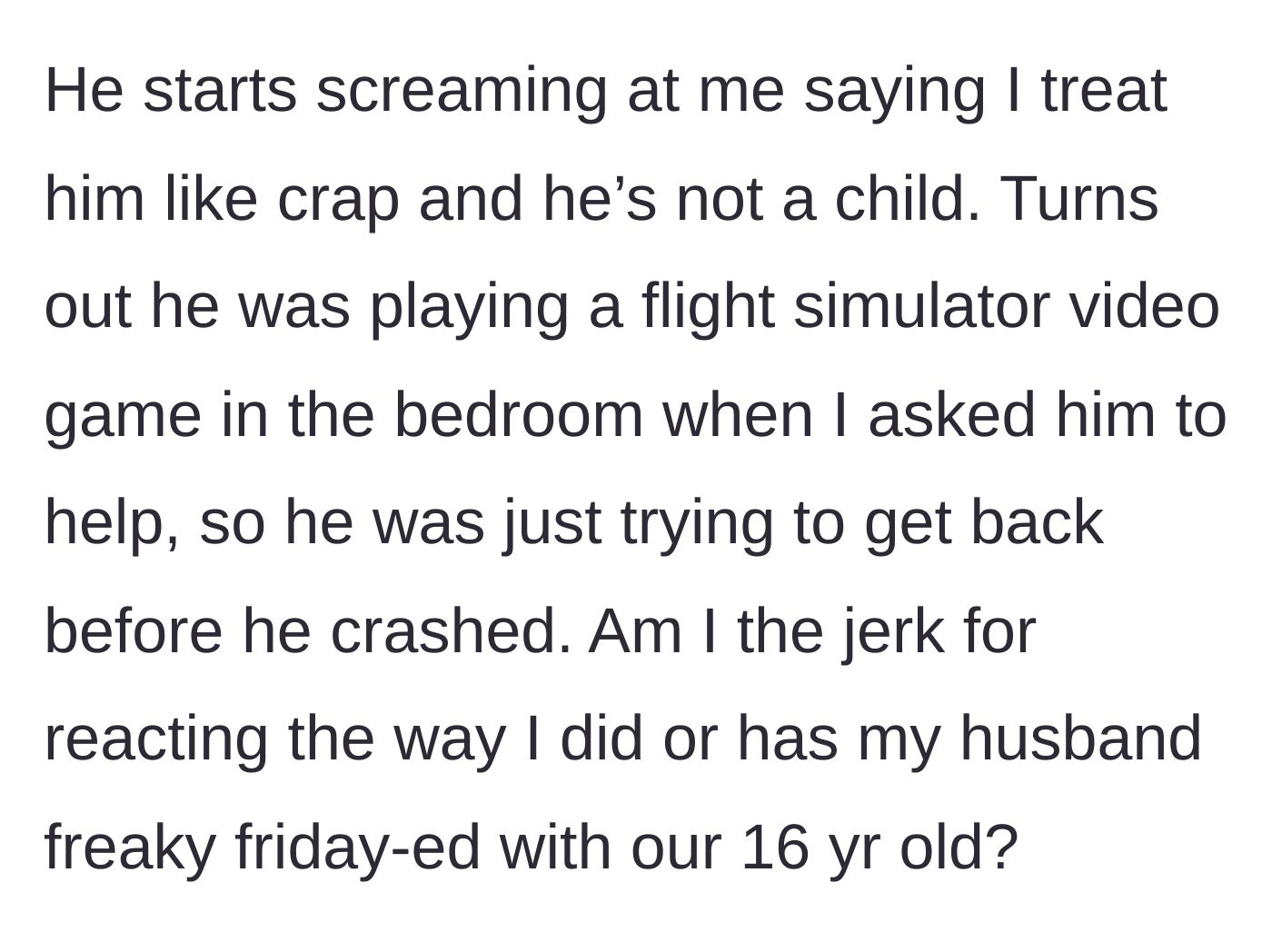 Story part 4 - The husband screams at her for treating him like a child, revealing he rushed the task so his flight simulator video game plane wouldn't crash.