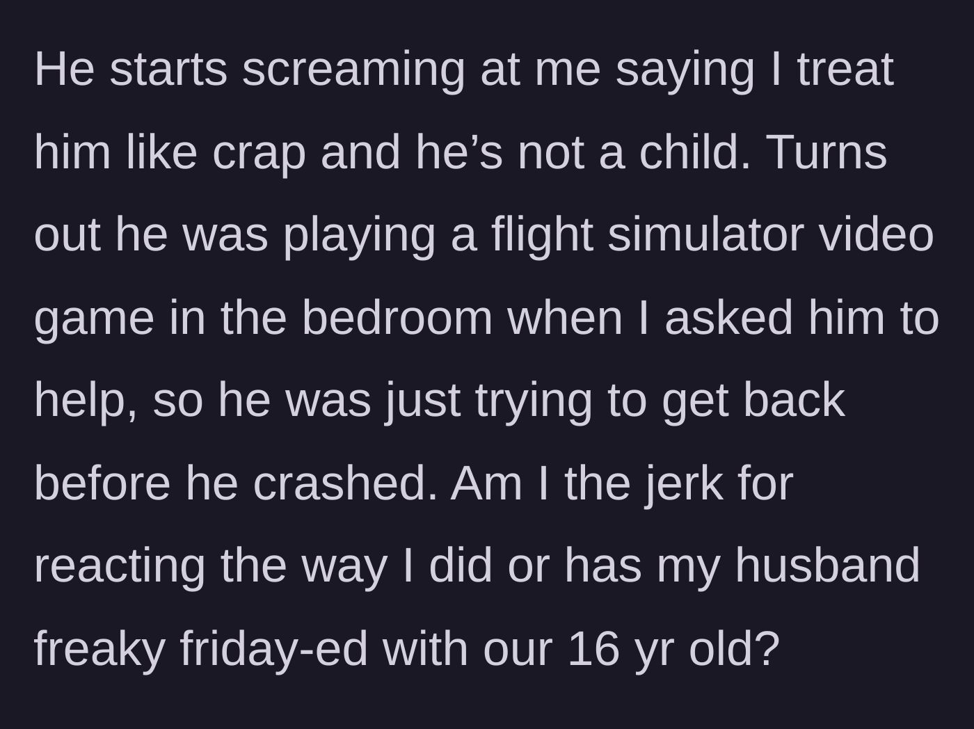 Story part 4 - The husband screams at her for treating him like a child, revealing he rushed the task so his flight simulator video game plane wouldn't crash.