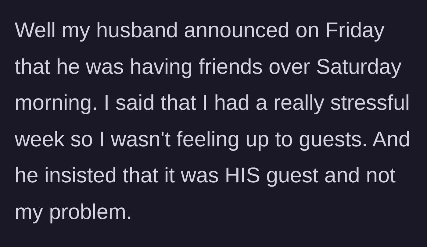 Story part 4 - The husband announces his own guests are coming and dismisses her exhaustion, claiming he will handle it.