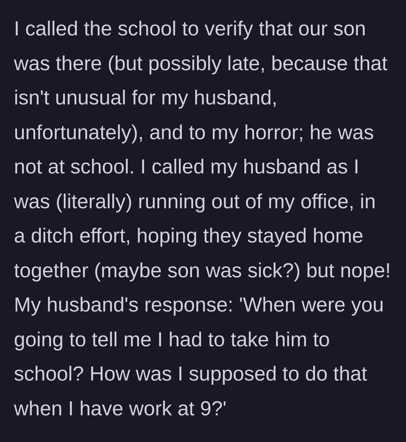 Story part 3 - Mom discovers kid is absent, calls dad in a panic, and dad immediately blames her for not telling him to do his job.
