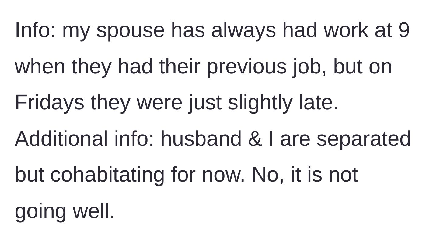 Story part 7 - Mom adds context that dad used to work at 9 anyway, and reveals they are separated but living together horribly.