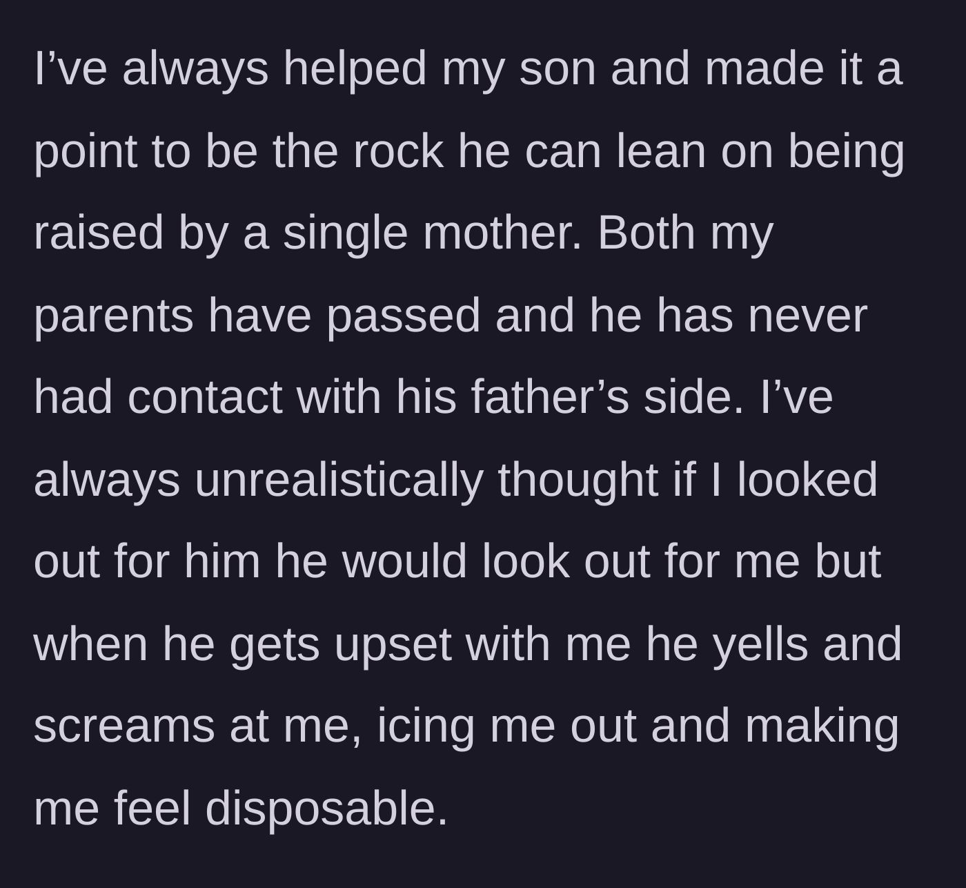 Story part 5 - Mother admits her single-parent sacrifices resulted in a son who yells and makes her feel disposable.