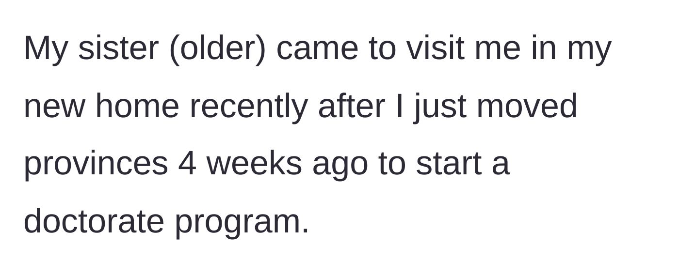 Story part 1 - The narrator explains she recently moved provinces to start a doctorate program and her older sister decided to visit.