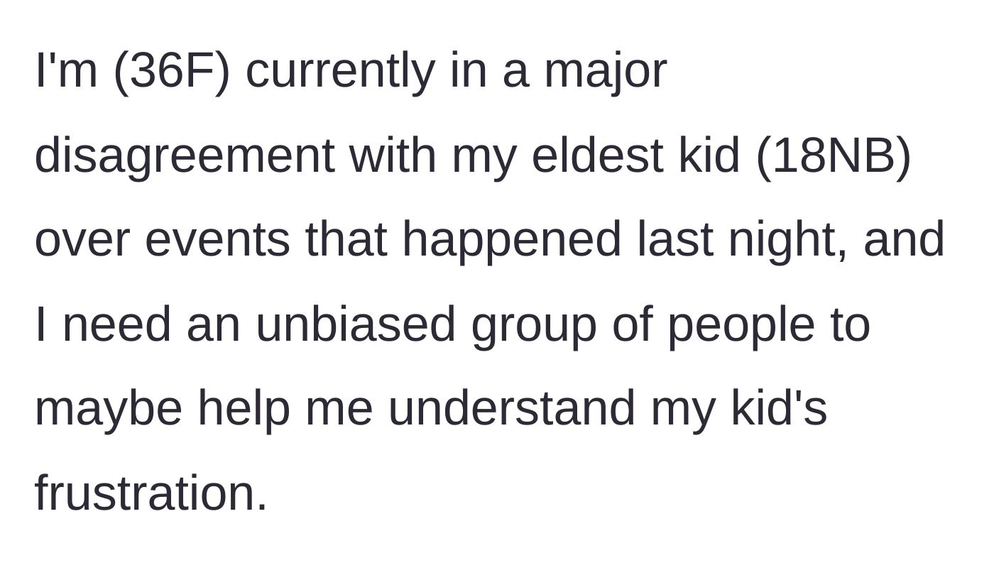 Story part 1 - A 36-year-old mother asks for an unbiased perspective on a major disagreement with her 18-year-old child.