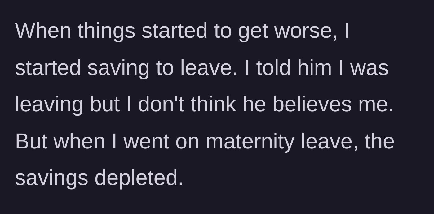 Story part 8 - The wife revealing she had a secret escape fund that was unfortunately depleted during her maternity leave.