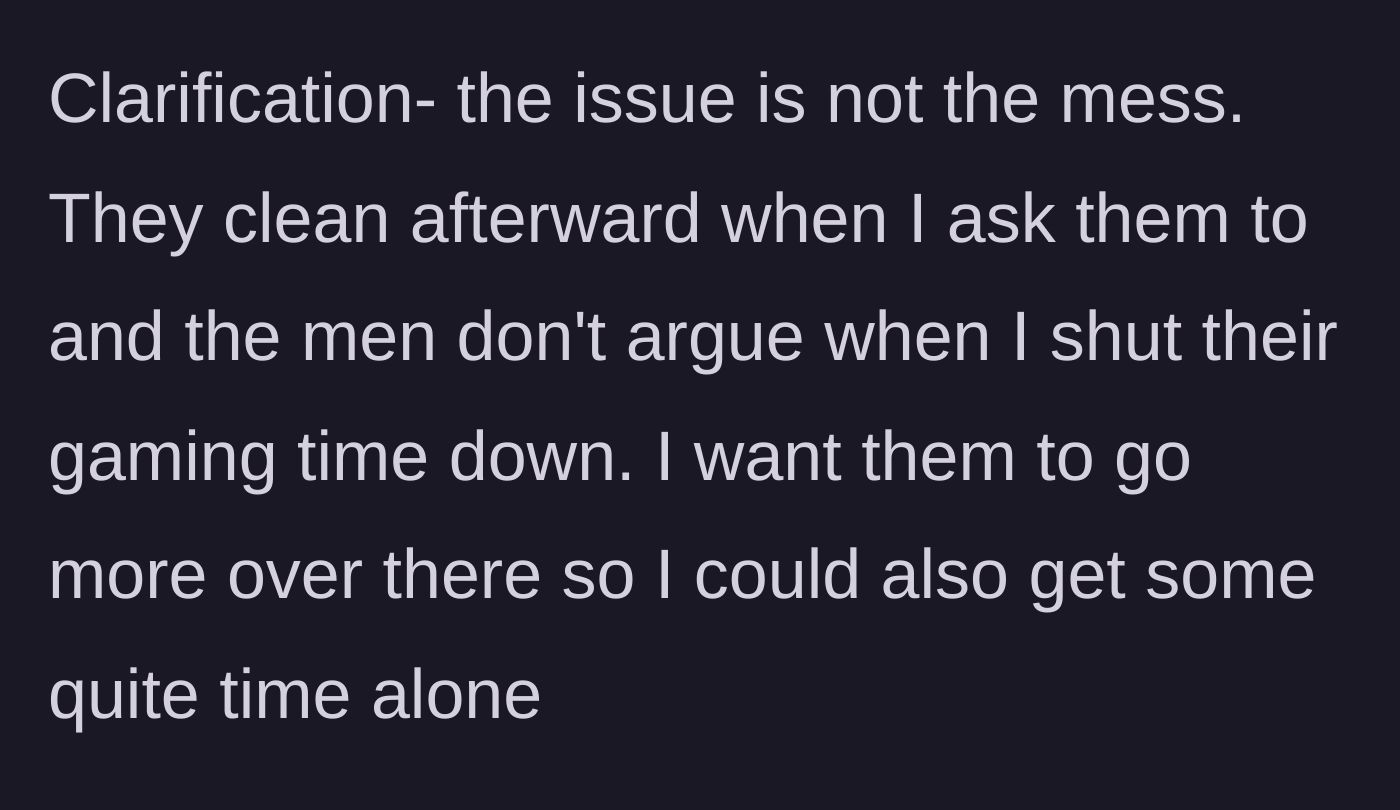 Story part 6 - A clarification that the core issue isn't the mess itself, but the complete lack of alone time and shared responsibility.