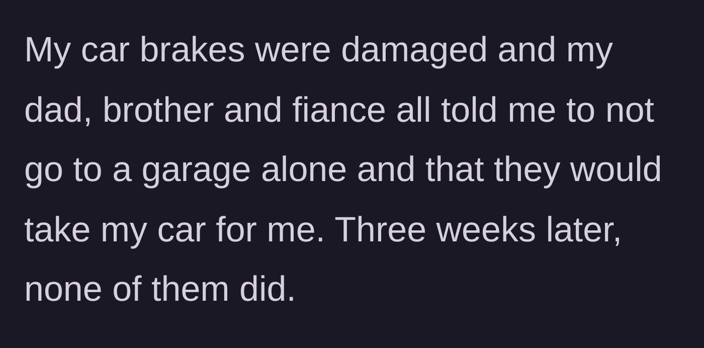 Story part 1 - Three men promising to take a woman's broken car to the mechanic but failing to do so for three weeks.