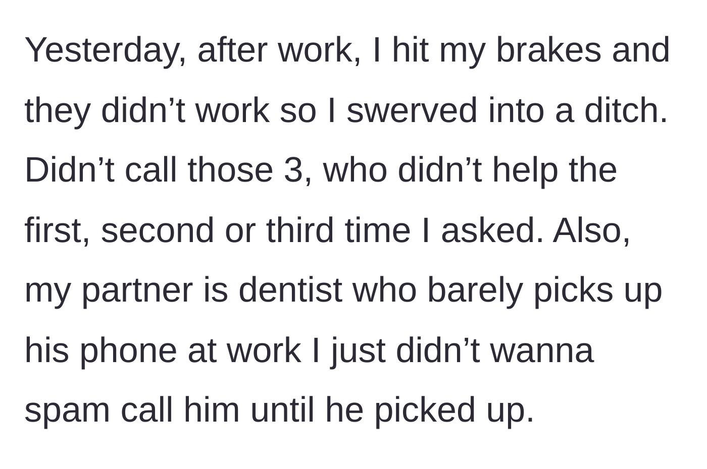 Story part 2 - A woman crashing her car into a ditch after the brakes fail, choosing not to call her unhelpful family.