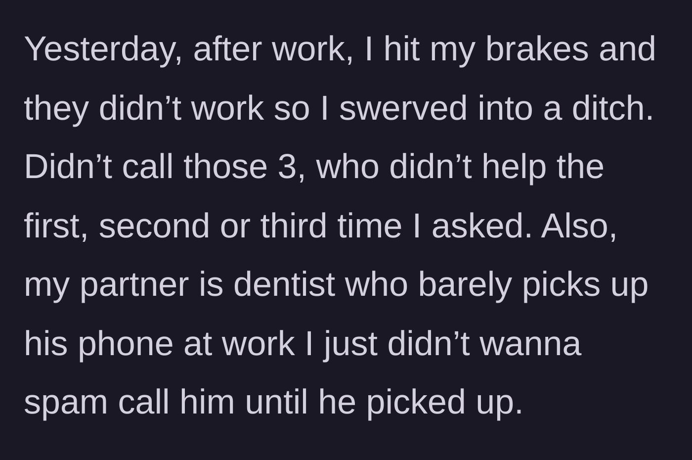 Story part 2 - A woman crashing her car into a ditch after the brakes fail, choosing not to call her unhelpful family.