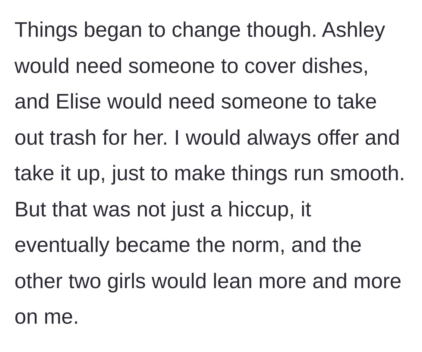 Story part 2 - Roommates start asking for favors with chores, which quickly turns into them dumping their responsibilities entirely.