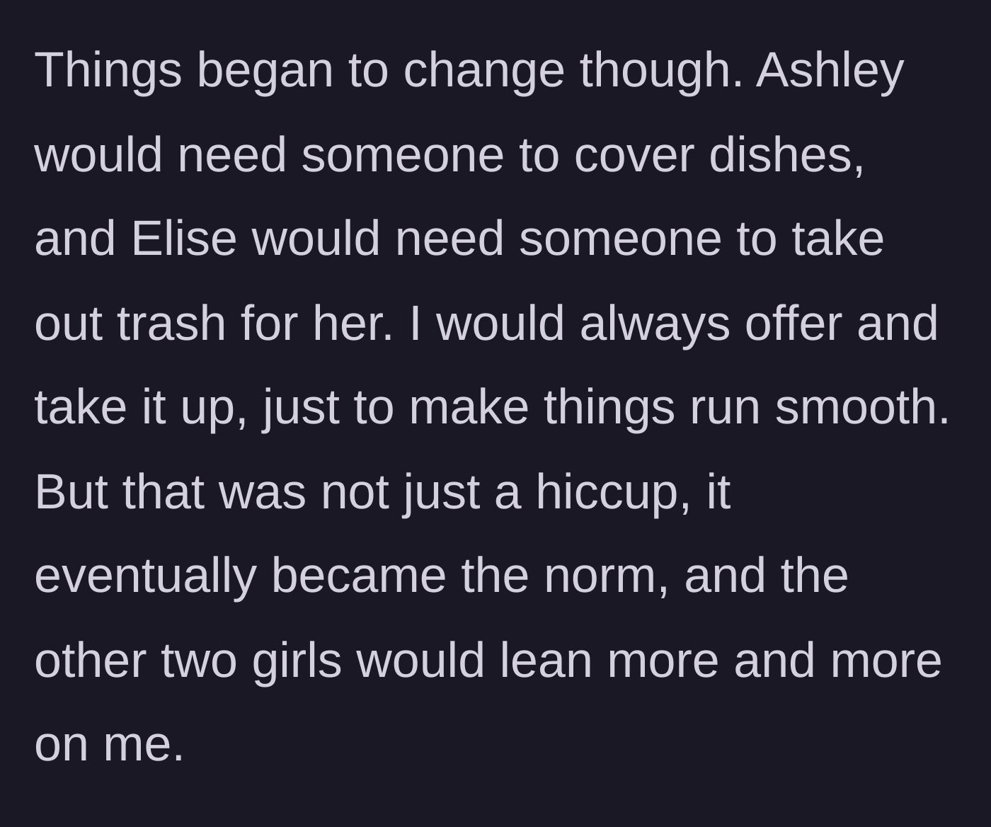 Story part 2 - Roommates start asking for favors with chores, which quickly turns into them dumping their responsibilities entirely.
