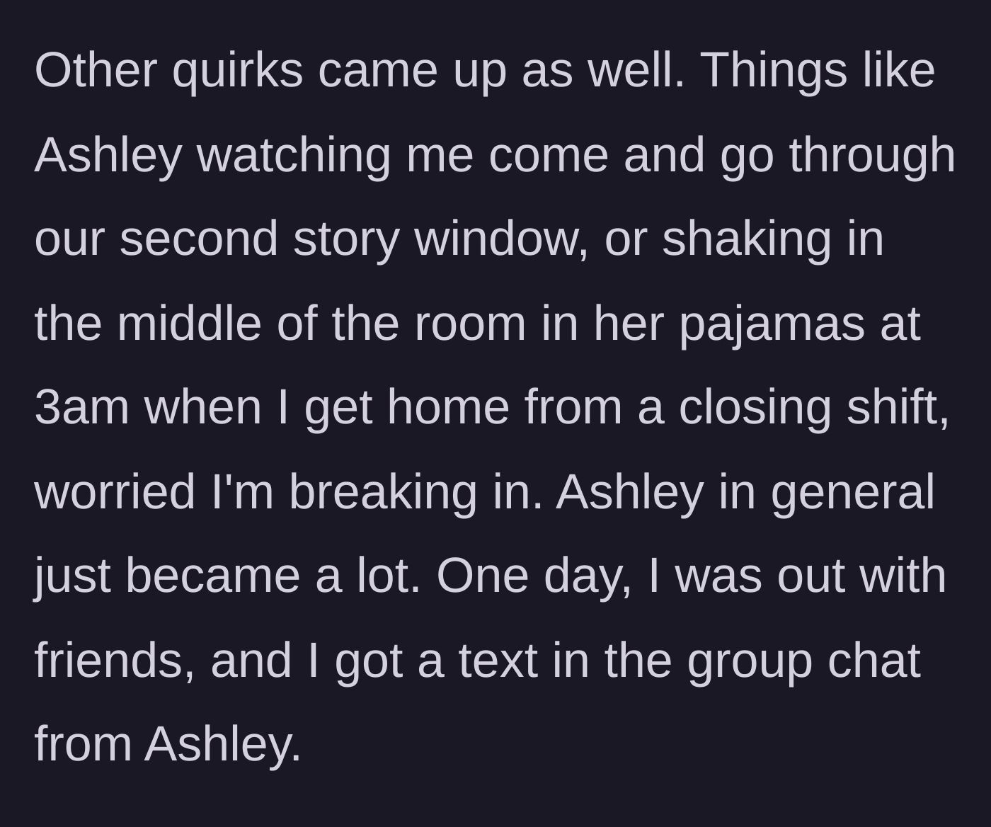 Story part 3 - Bizarre roommate behavior begins, including staring out the window and shaking in pajamas at 3 AM.