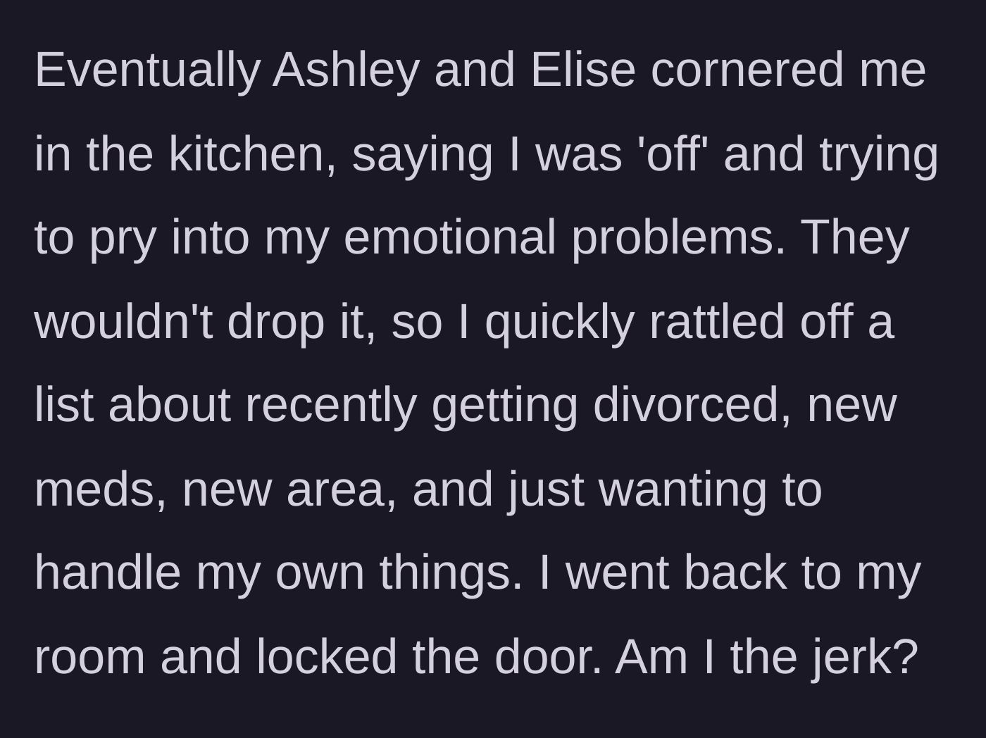 Story part 7 - Roommates corner the main character in the kitchen to pry into their mental state, causing them to retreat behind a locked door.