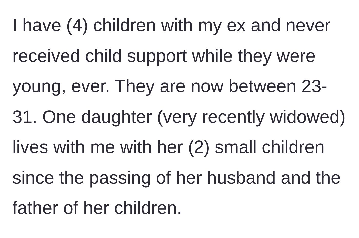 Story part 1 - A mother explains she raised four children alone with zero financial help, and is now housing her widowed daughter and grandchildren.