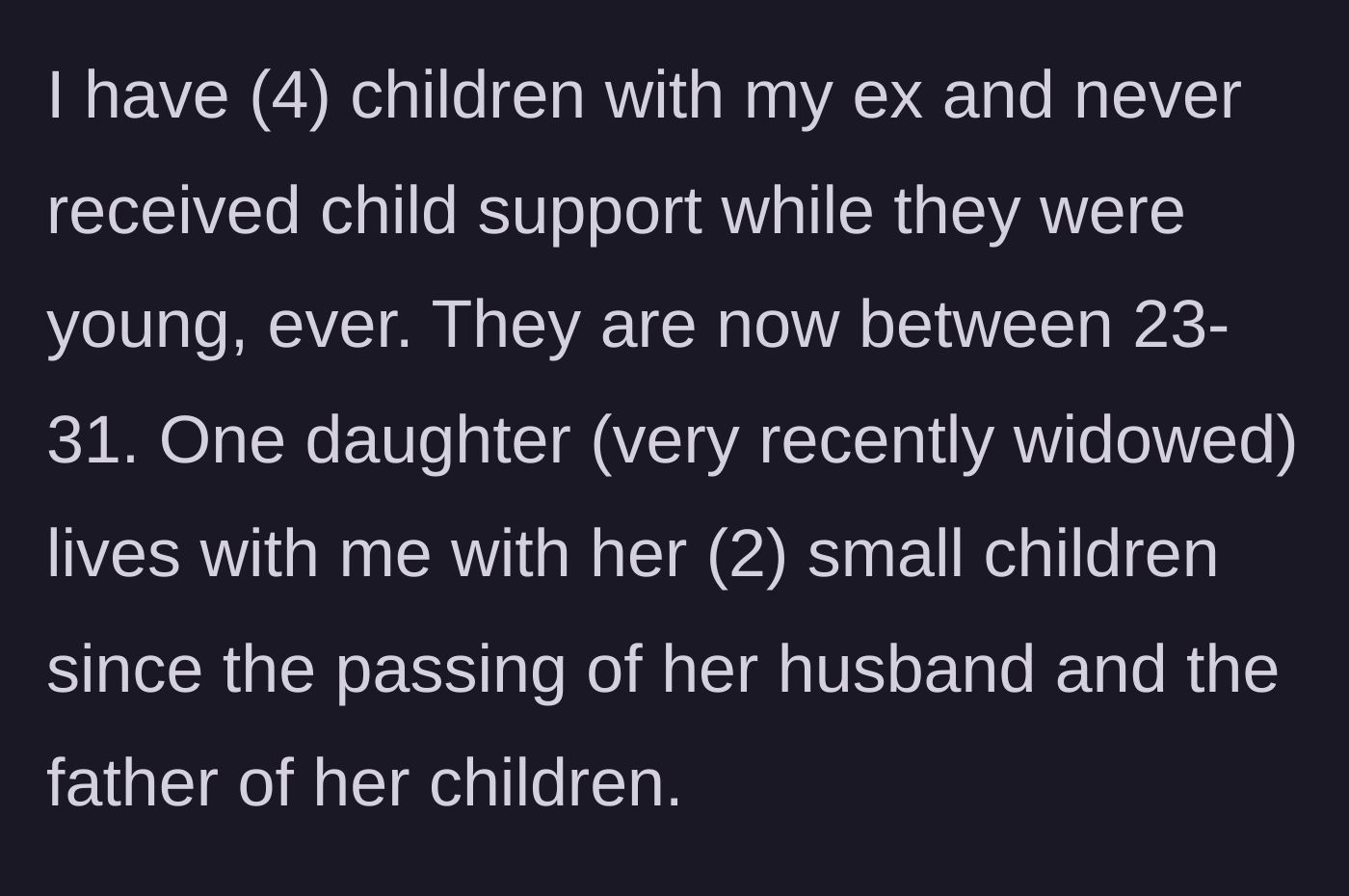 Story part 1 - A mother explains she raised four children alone with zero financial help, and is now housing her widowed daughter and grandchildren.