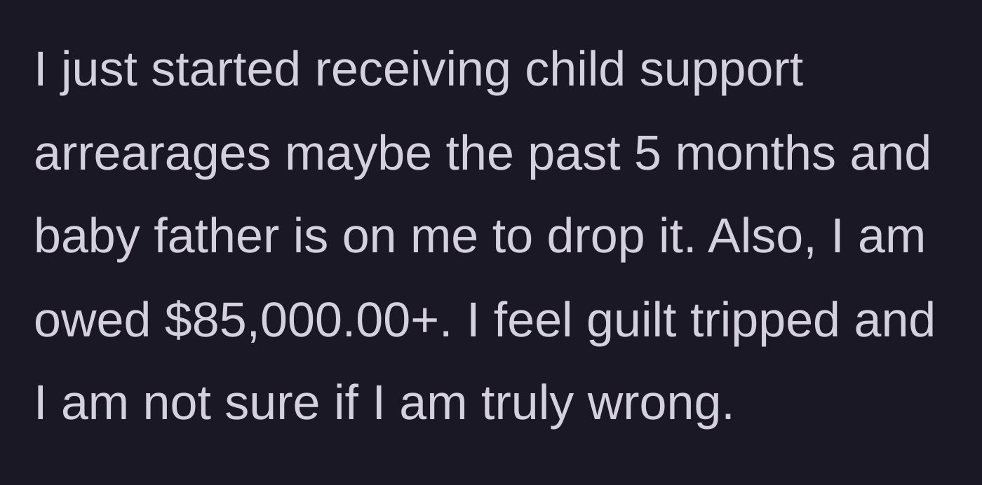 Story part 2 - The mother reveals she is owed over $85,000 in back child support, but her ex is actively guilt-tripping her to drop the collections.