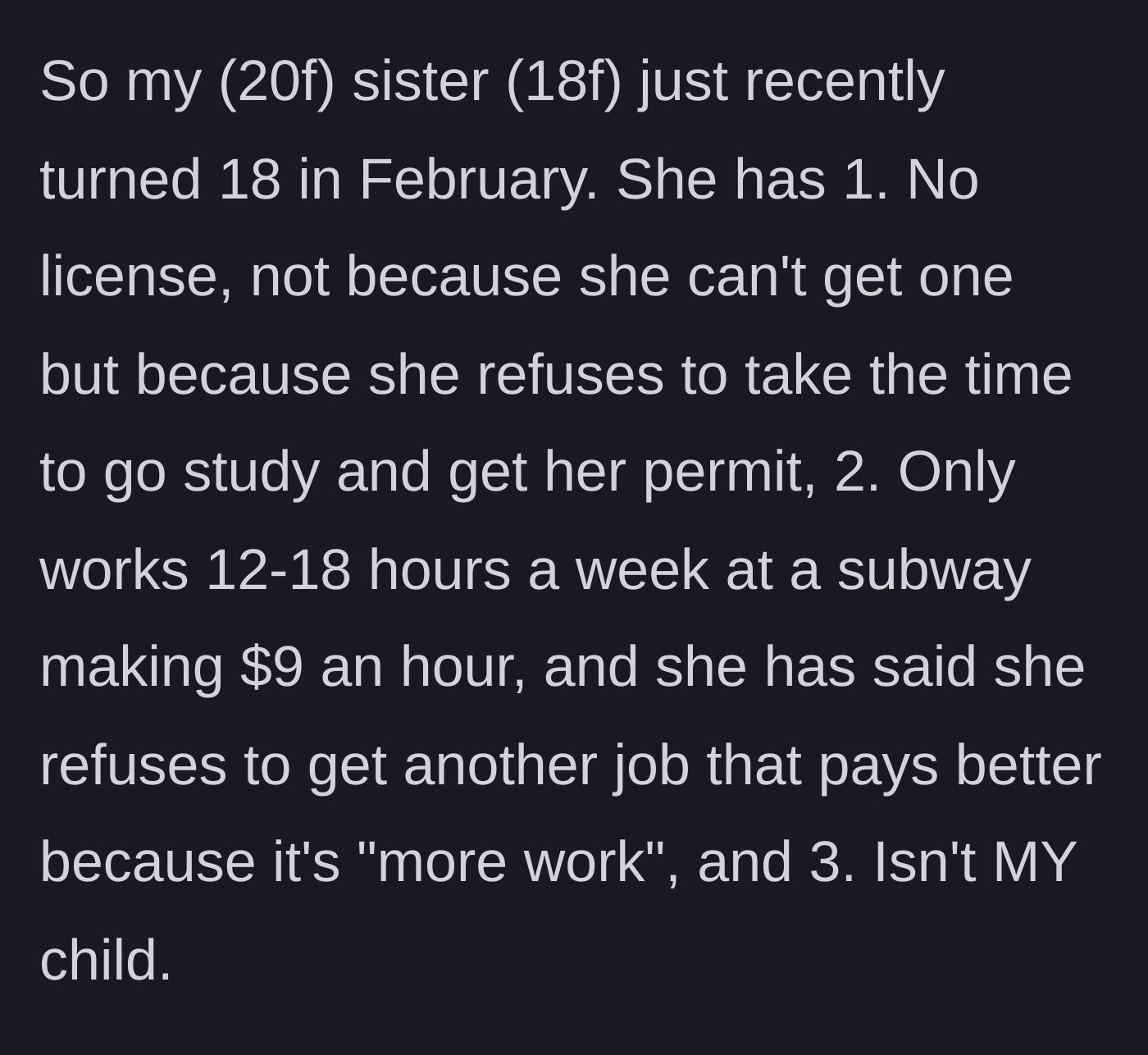 Story part 1 - An introduction to an 18-year-old sister who refuses to get a driver's license or a better-paying job because it's 'too much work.'