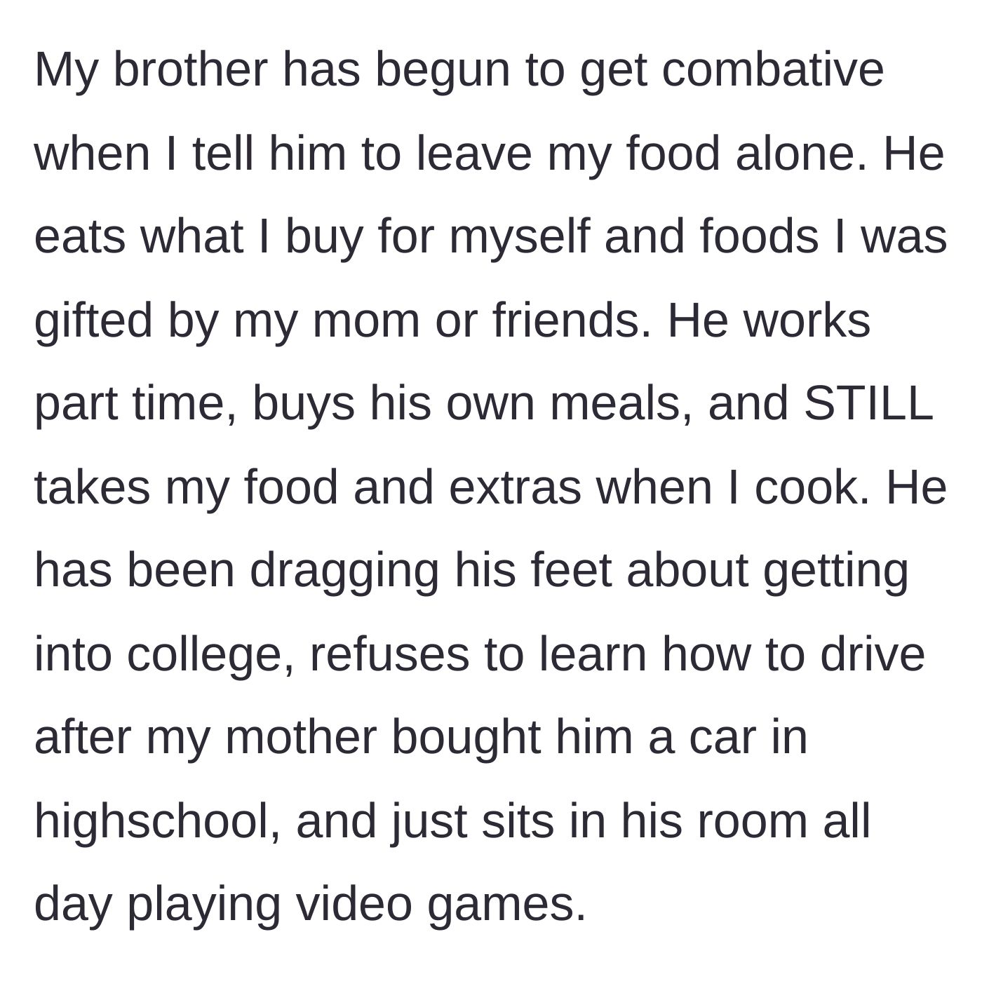 Story part 2 - The brother, who refuses to go to college or drive the car he was gifted, gets combative when told to stop eating her food despite having his own job and money.