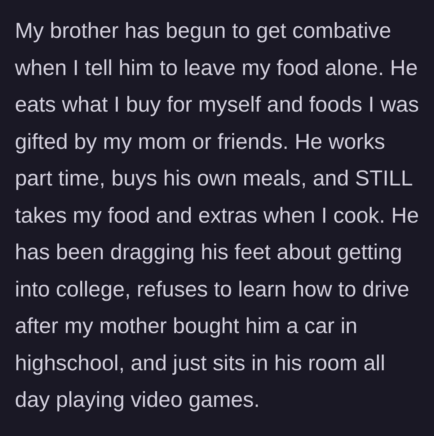 Story part 2 - The brother, who refuses to go to college or drive the car he was gifted, gets combative when told to stop eating her food despite having his own job and money.