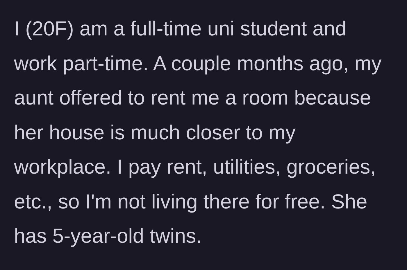 Story part 1 - A 20-year-old university student explains moving into her aunt's house for rent, noting she pays for all her expenses and lives with five-year-old twins.