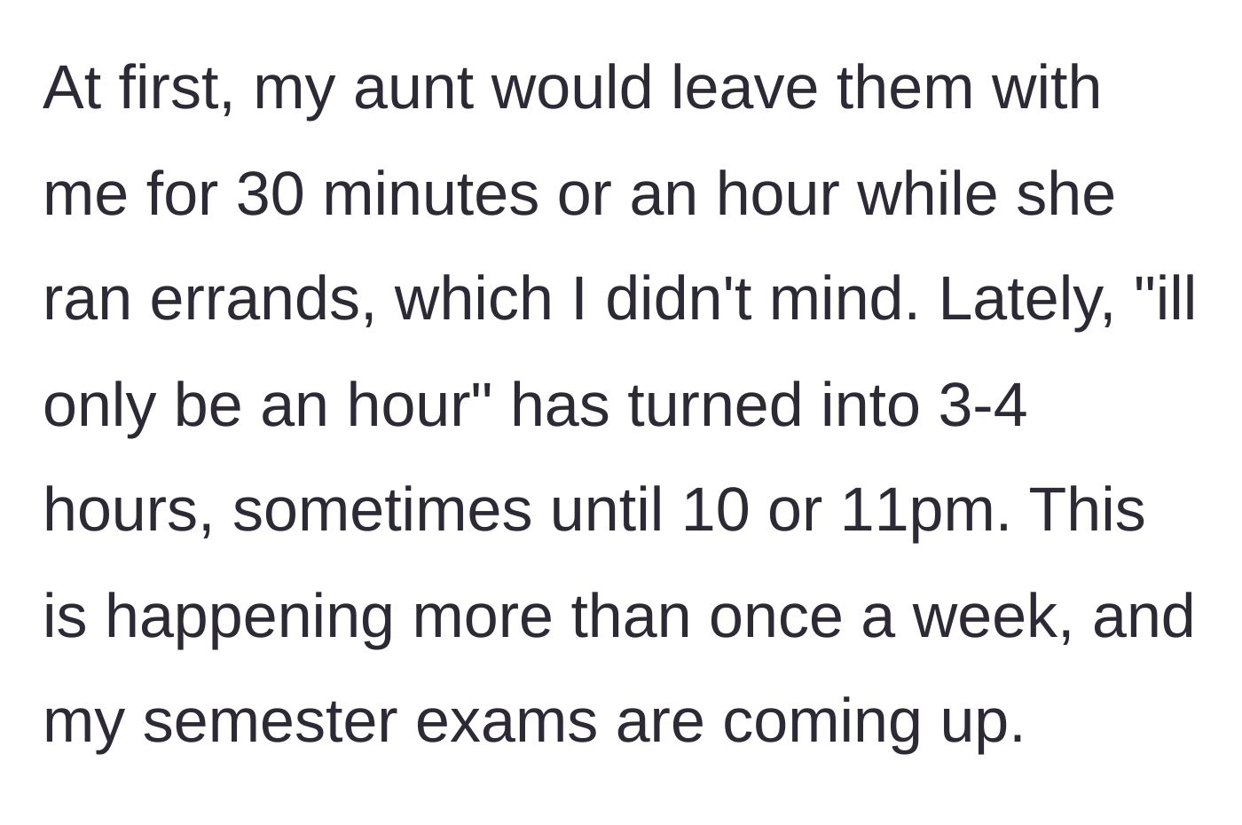 Story part 3 - The aunt slowly increases babysitting requests from brief errands to late-night, multi-hour stretches during exam season.