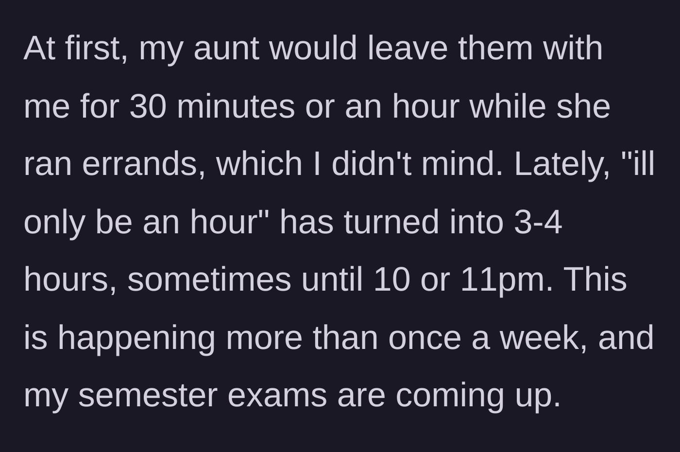 Story part 3 - The aunt slowly increases babysitting requests from brief errands to late-night, multi-hour stretches during exam season.