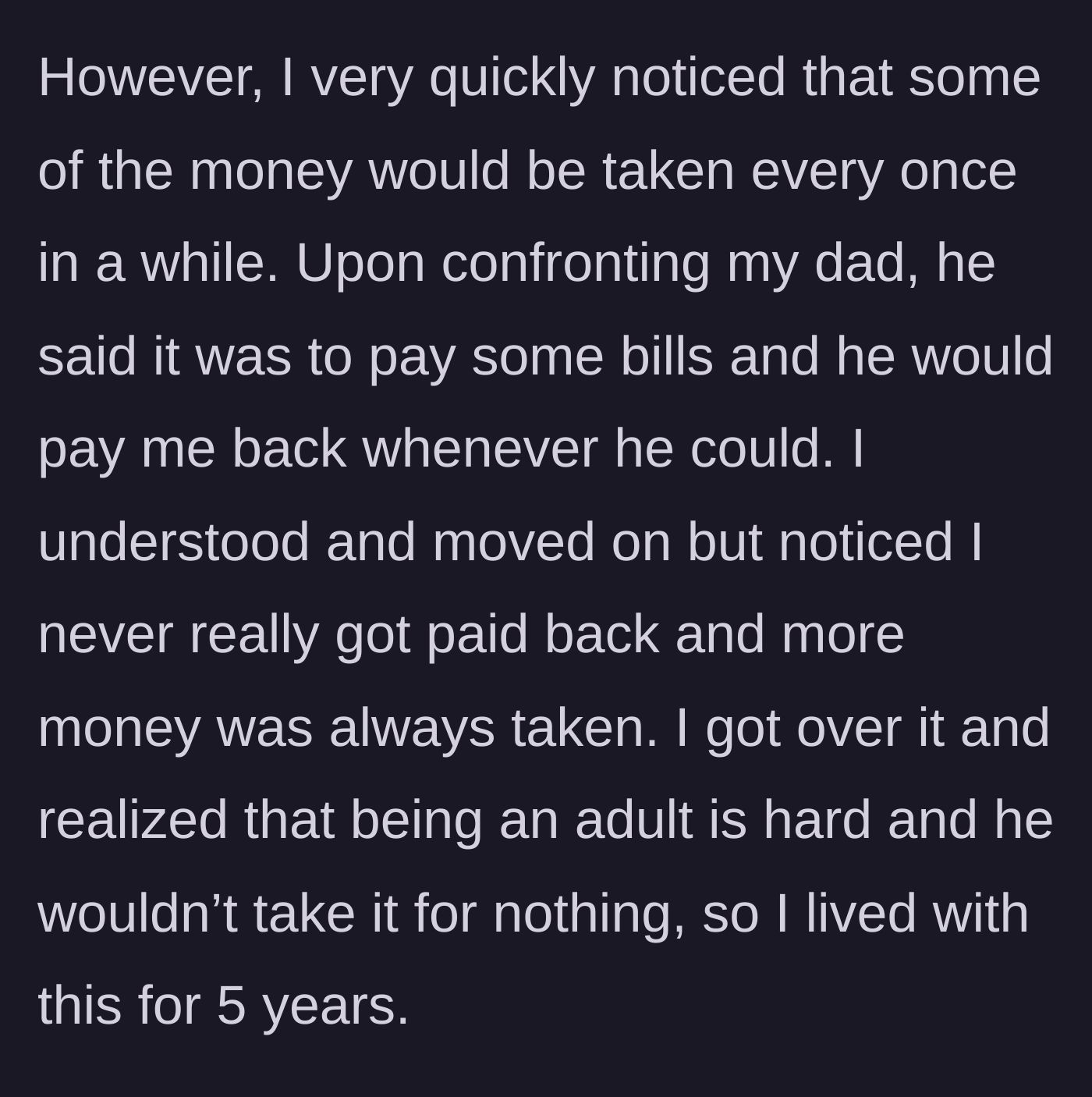 Story part 2 - A teenager noticing missing funds and being reassured by her dad that he will pay her back, leading to five years of quiet acceptance.