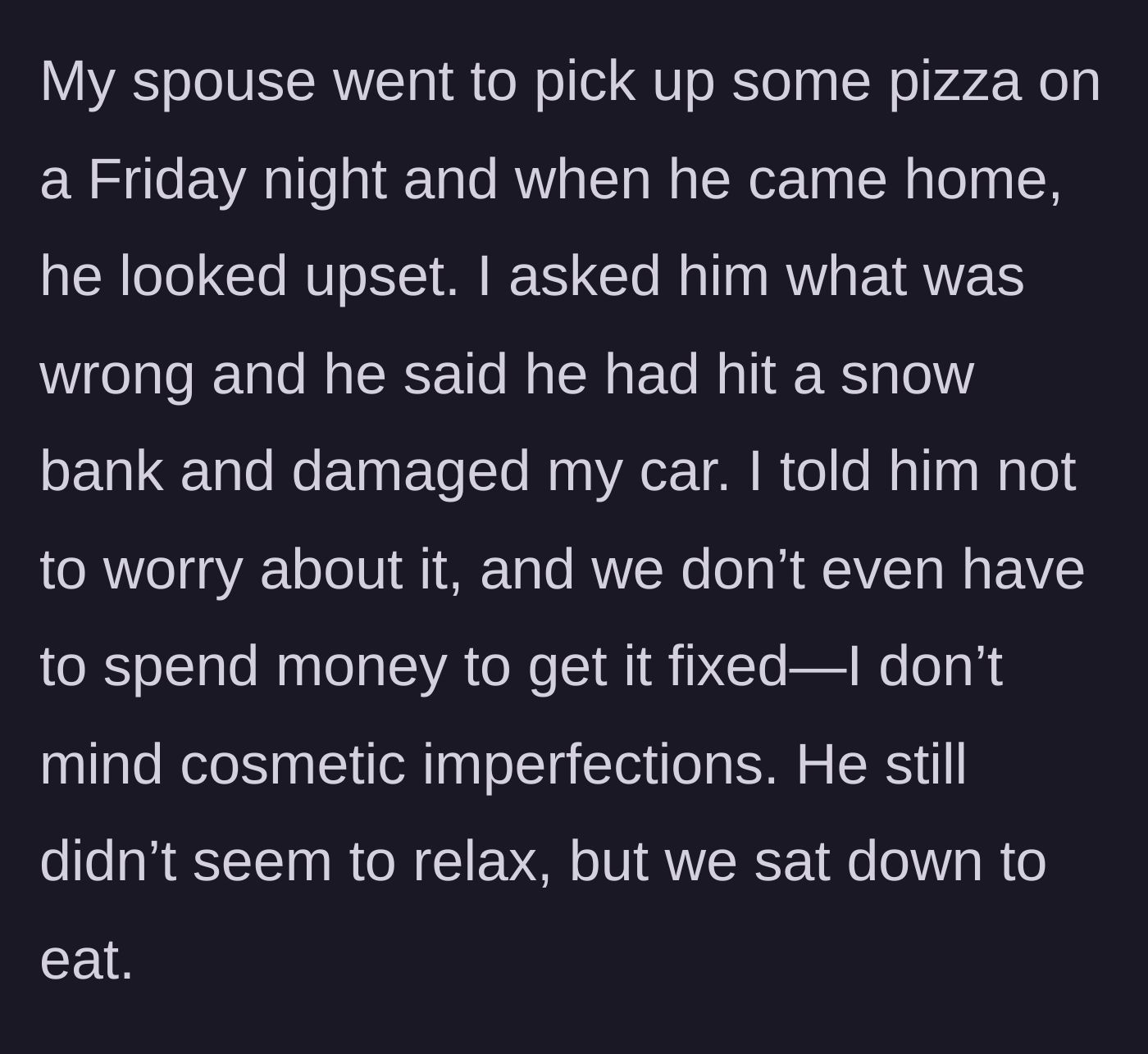 Story part 1 - Husband arrives home claiming he hit a snow bank and damaged his wife's car.