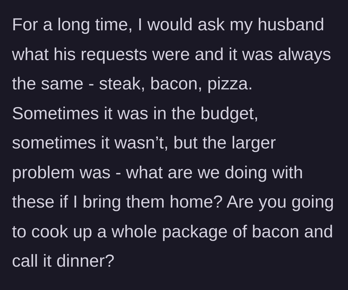 Story part 2 - The wife reveals her husband's only food requests are steak, bacon, and pizza, with no logical plan on how to incorporate them into the budget or actual dinners.