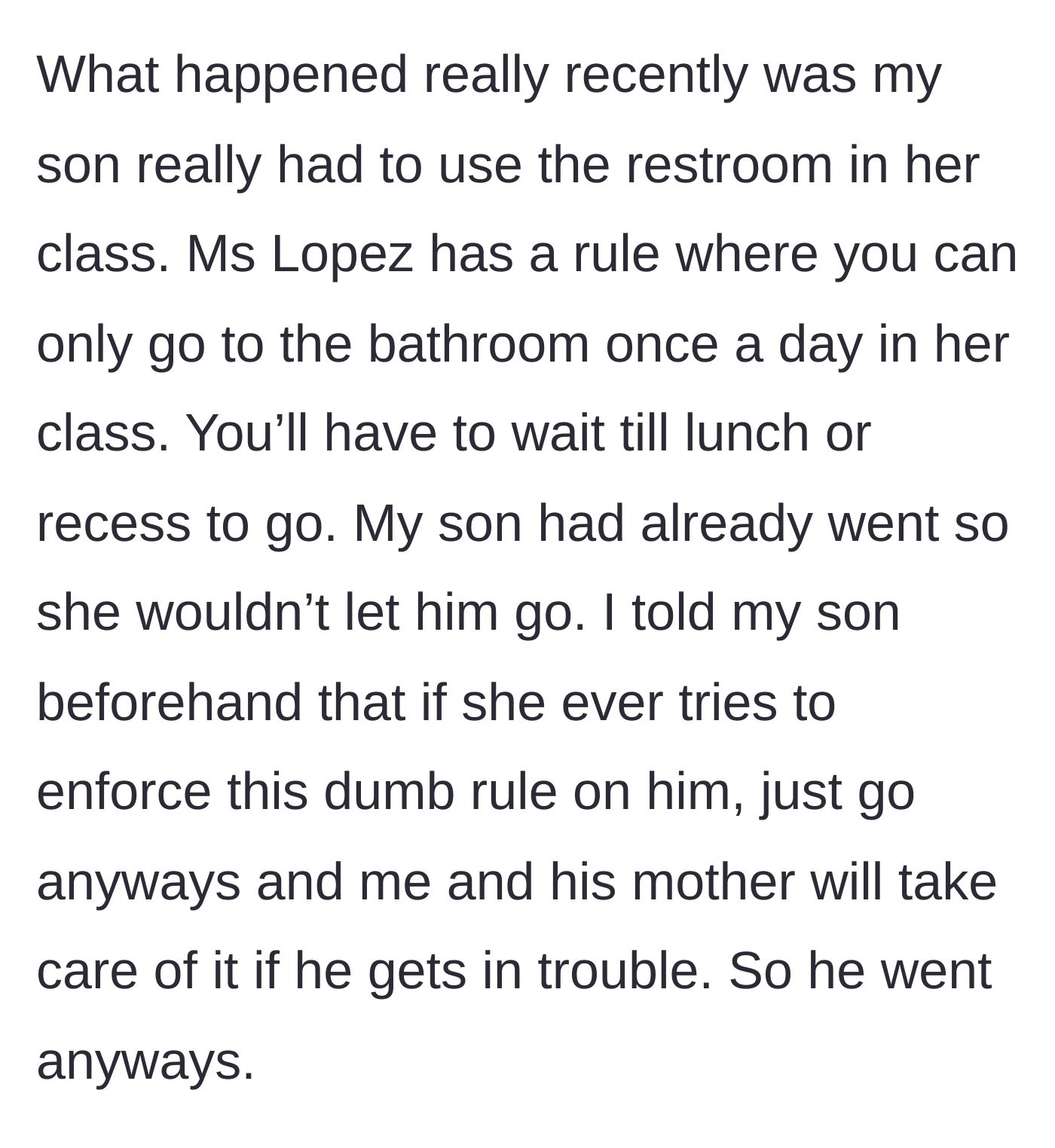Story part 2 - The son is denied a bathroom break due to a strict once-a-day rule, but goes anyway because his dad previously told him to ignore it.