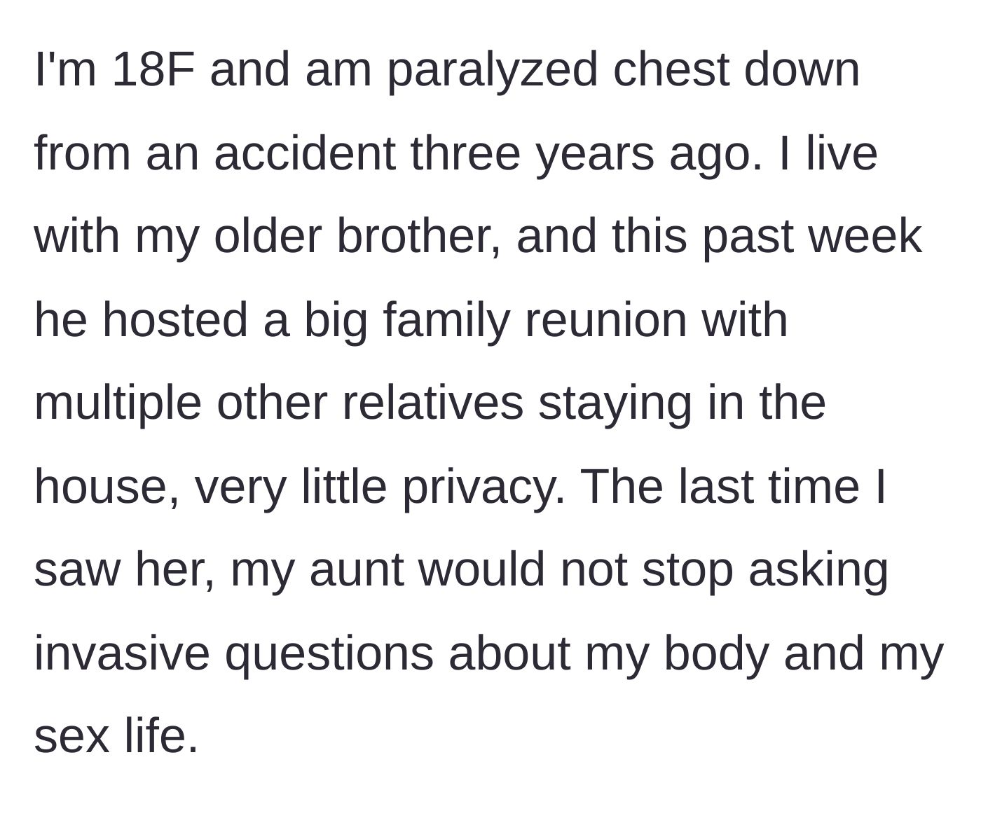 Story part 1 - An 18-year-old paralyzed woman describes her invasive aunt demanding details about her sex life during a crowded family reunion.