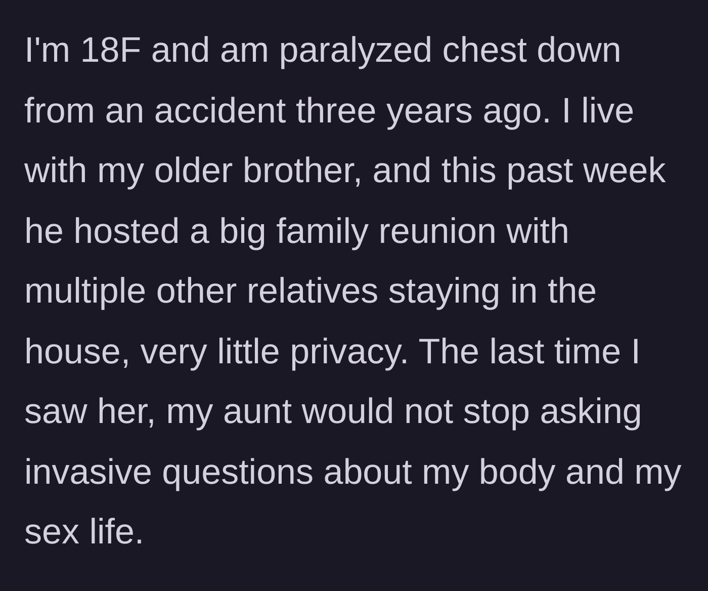 Story part 1 - An 18-year-old paralyzed woman describes her invasive aunt demanding details about her sex life during a crowded family reunion.